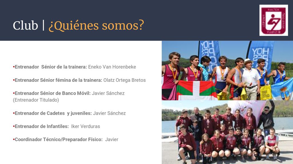Club | ¿Quiénes somos Entrenador Sénior de la trainera: Eneko Van Horenbeke. Entrenador Sénior fémina de la trainera: Olatz Ortega Bretos.