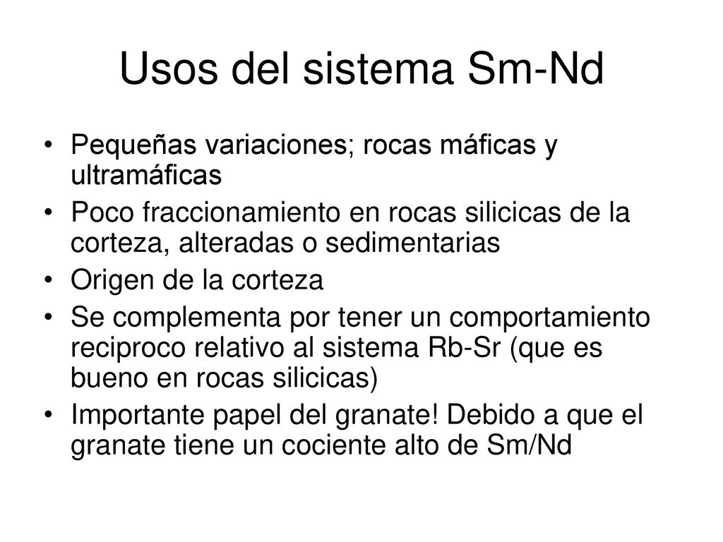 Usos del sistema Sm-Nd Pequeñas variaciones; rocas máficas y ultramáficas.
