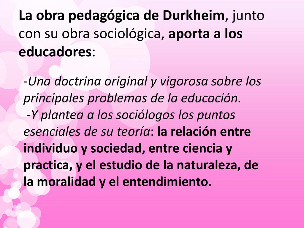 La obra pedagógica de Durkheim, junto con su obra sociológica, aporta a los educadores: