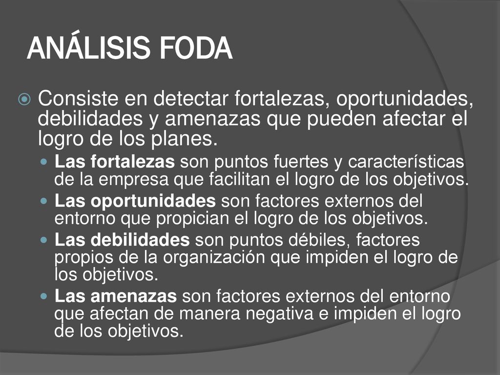 ANÁLISIS FODA Consiste en detectar fortalezas, oportunidades, debilidades y amenazas que pueden afectar el logro de los planes.