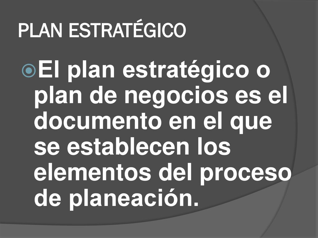 PLAN ESTRATÉGICO El plan estratégico o plan de negocios es el documento en el que se establecen los elementos del proceso de planeación.