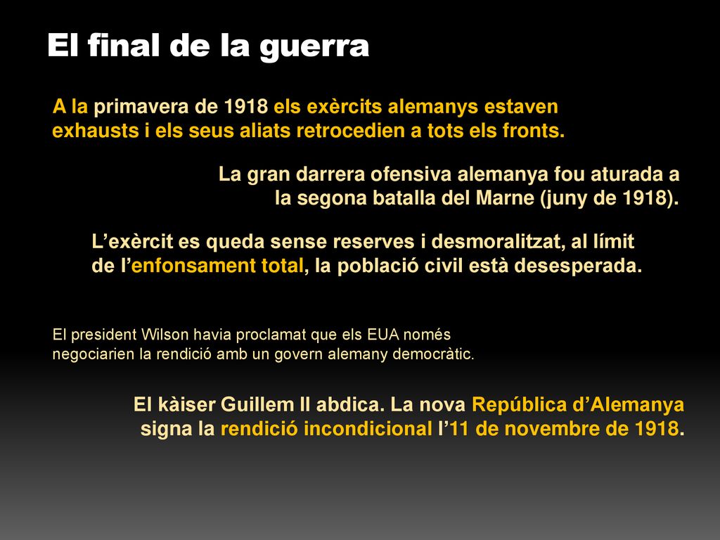 El final de la guerra A la primavera de 1918 els exèrcits alemanys estaven exhausts i els seus aliats retrocedien a tots els fronts.