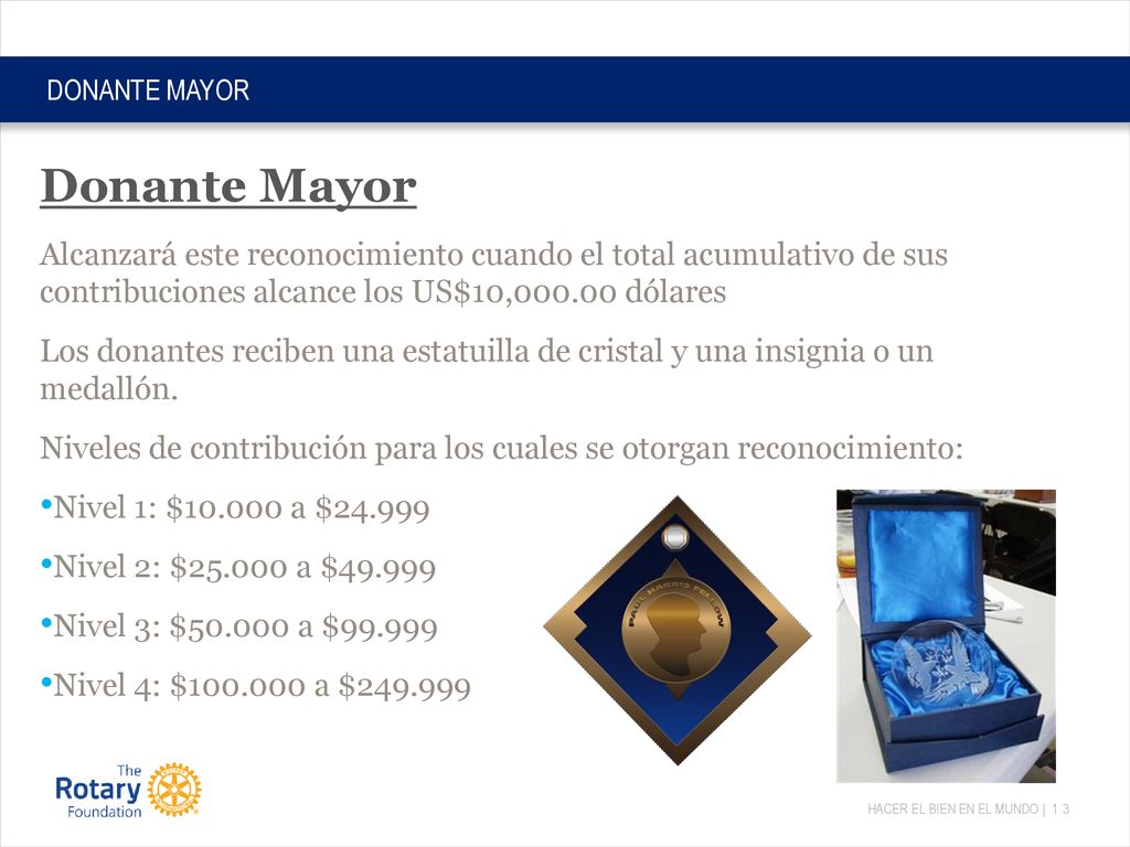 DONANTE MAYOR Donante Mayor. Alcanzará este reconocimiento cuando el total acumulativo de sus contribuciones alcance los US$10, dólares.