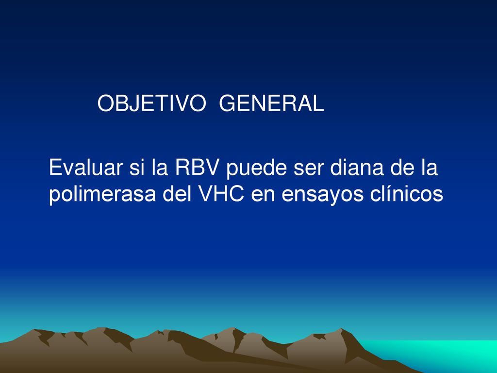 OBJETIVO GENERAL Evaluar si la RBV puede ser diana de la polimerasa del VHC en ensayos clínicos