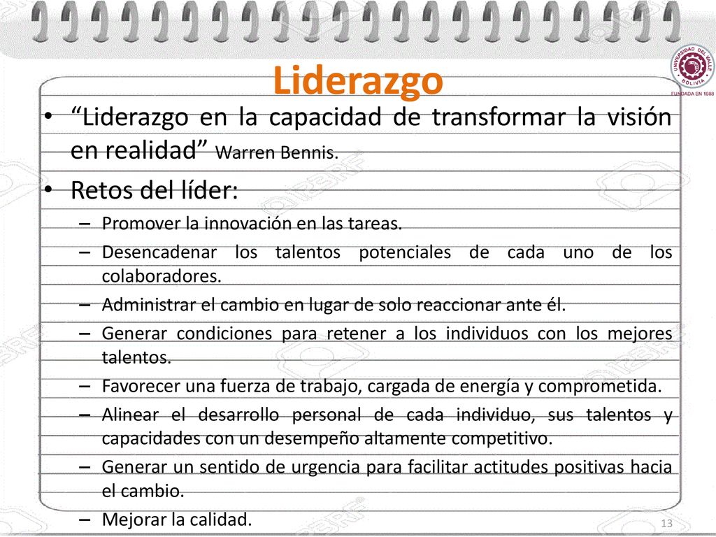 Liderazgo Liderazgo en la capacidad de transformar la visión en realidad Warren Bennis. Retos del líder: