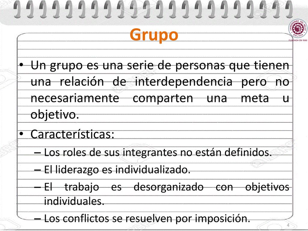 Grupo Un grupo es una serie de personas que tienen una relación de interdependencia pero no necesariamente comparten una meta u objetivo.