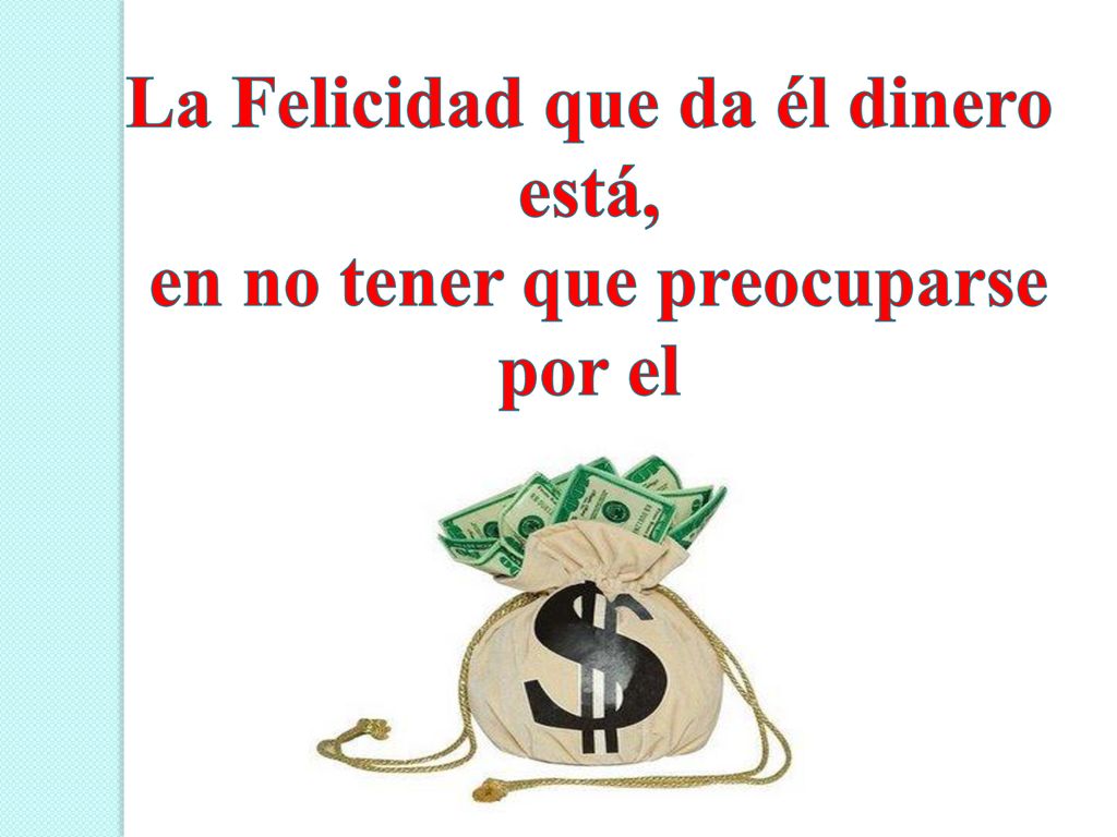 La Felicidad que da él dinero en no tener que preocuparse por el