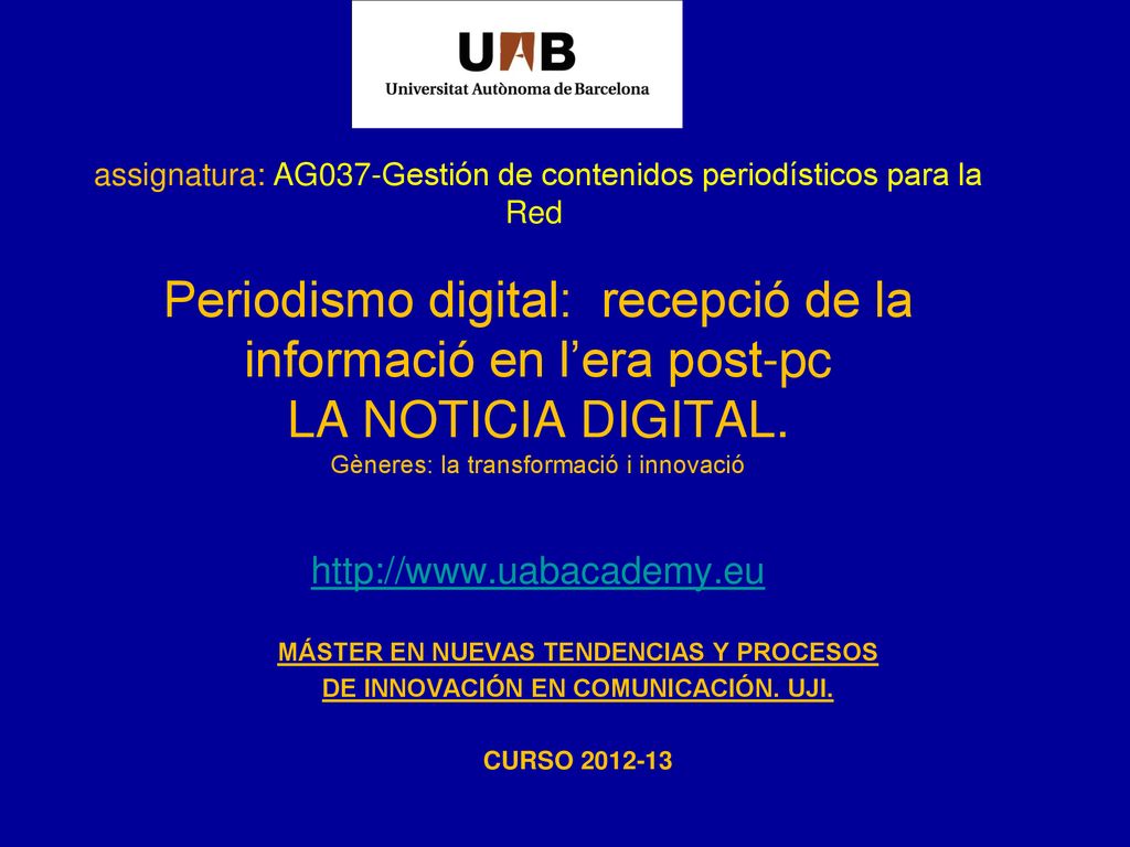 assignatura: AG037-Gestión de contenidos periodísticos para la Red Periodismo digital: recepció de la informació en l’era post-pc LA NOTICIA DIGITAL. Gèneres: la transformació i innovació