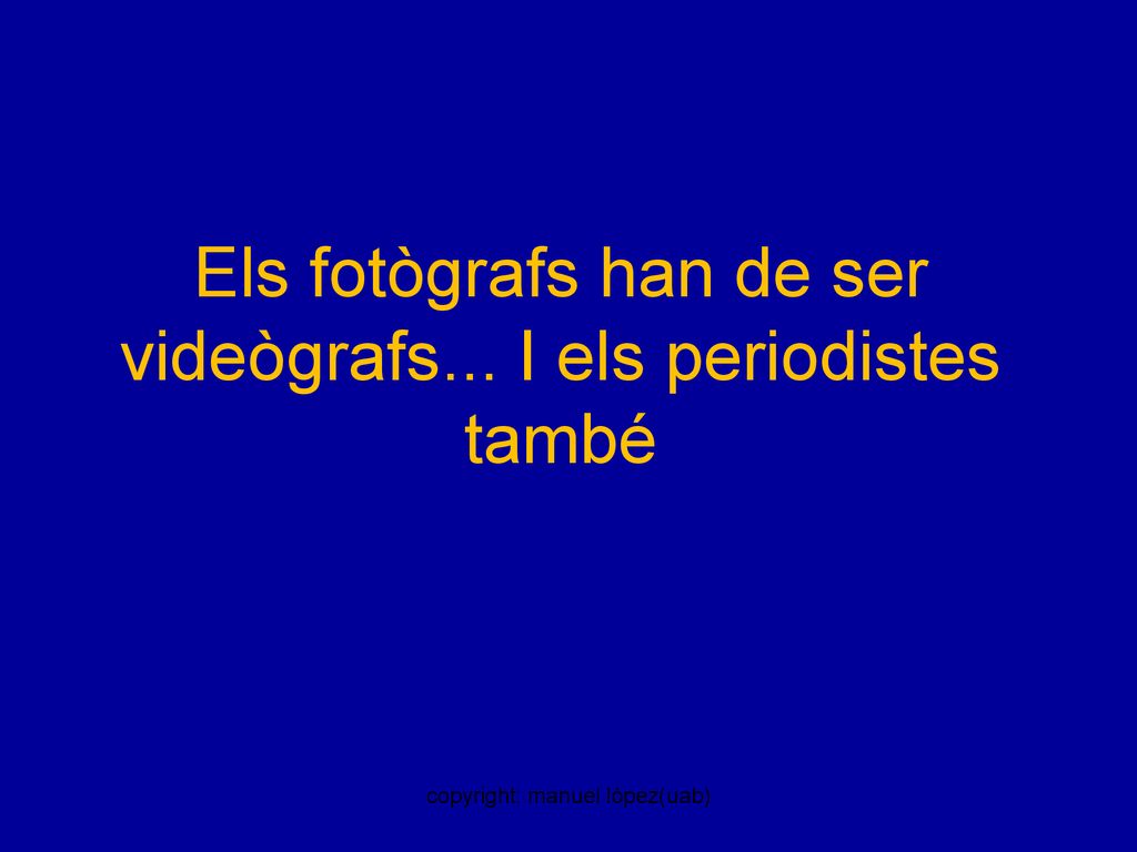 Els fotògrafs han de ser videògrafs... I els periodistes també