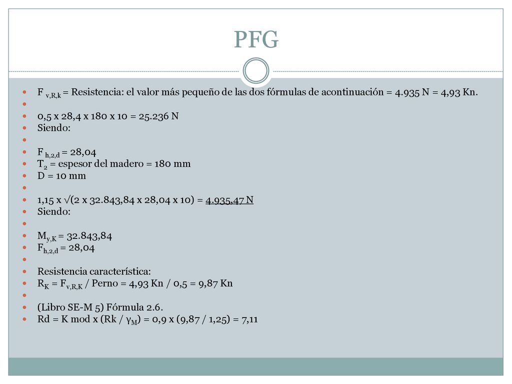 PFG F v,R,k = Resistencia: el valor más pequeño de las dos fórmulas de acontinuación = N = 4,93 Kn.