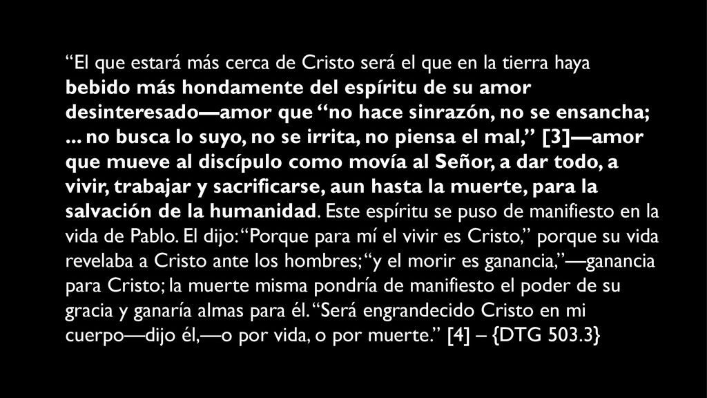 El que estará más cerca de Cristo será el que en la tierra haya bebido más hondamente del espíritu de su amor desinteresado—amor que no hace sinrazón, no se ensancha; ...