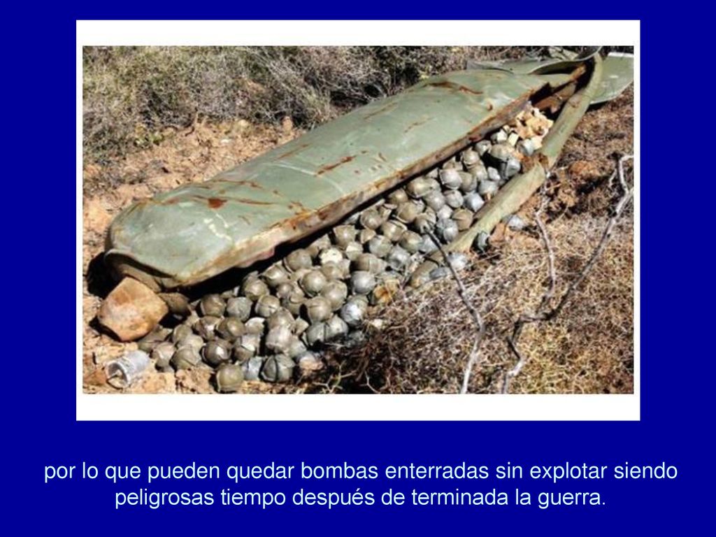 por lo que pueden quedar bombas enterradas sin explotar siendo peligrosas tiempo después de terminada la guerra.