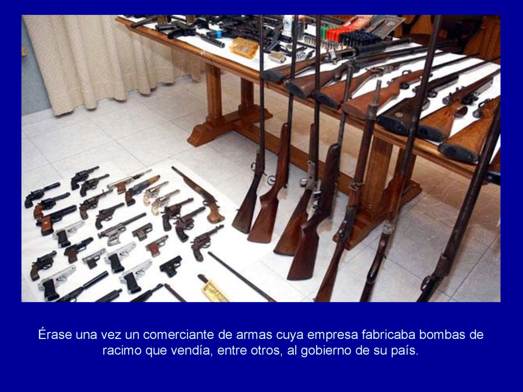 Érase una vez un comerciante de armas cuya empresa fabricaba bombas de racimo que vendía, entre otros, al gobierno de su país.