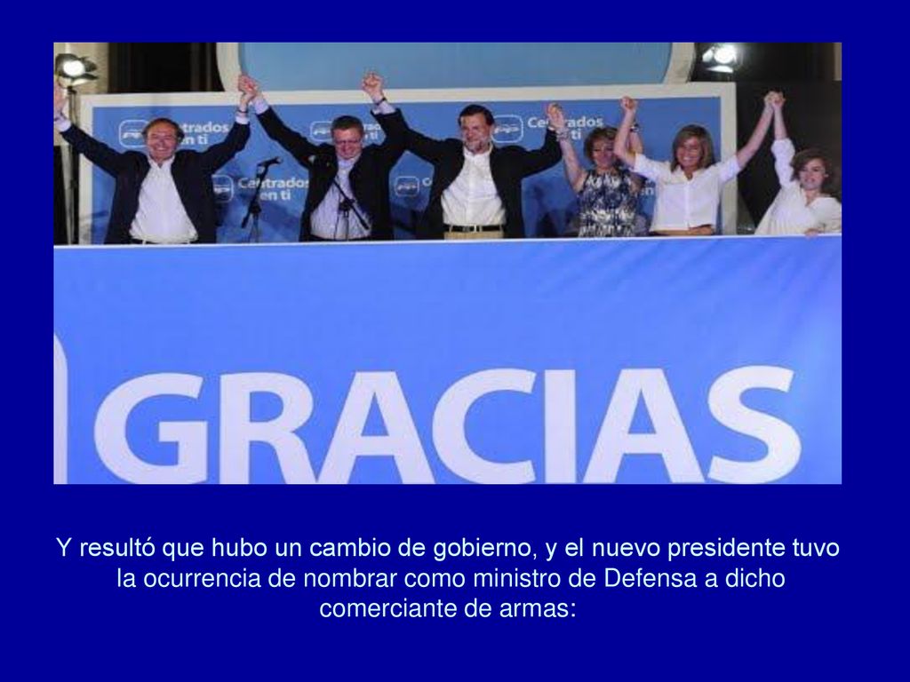 Y resultó que hubo un cambio de gobierno, y el nuevo presidente tuvo la ocurrencia de nombrar como ministro de Defensa a dicho comerciante de armas: