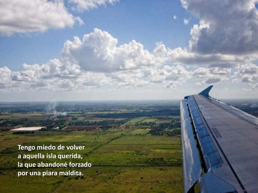 Tengo miedo de volver a aquella isla querida, la que abandoné forzado por una piara maldita.
