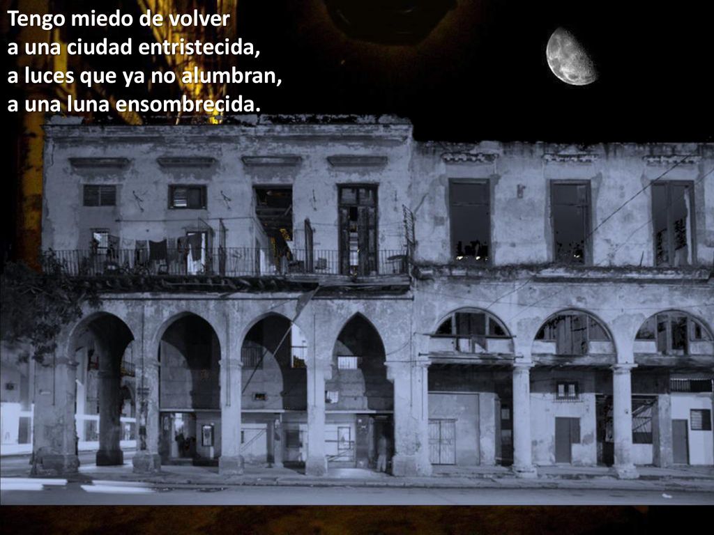 Tengo miedo de volver a una ciudad entristecida, a luces que ya no alumbran, a una luna ensombrecida.