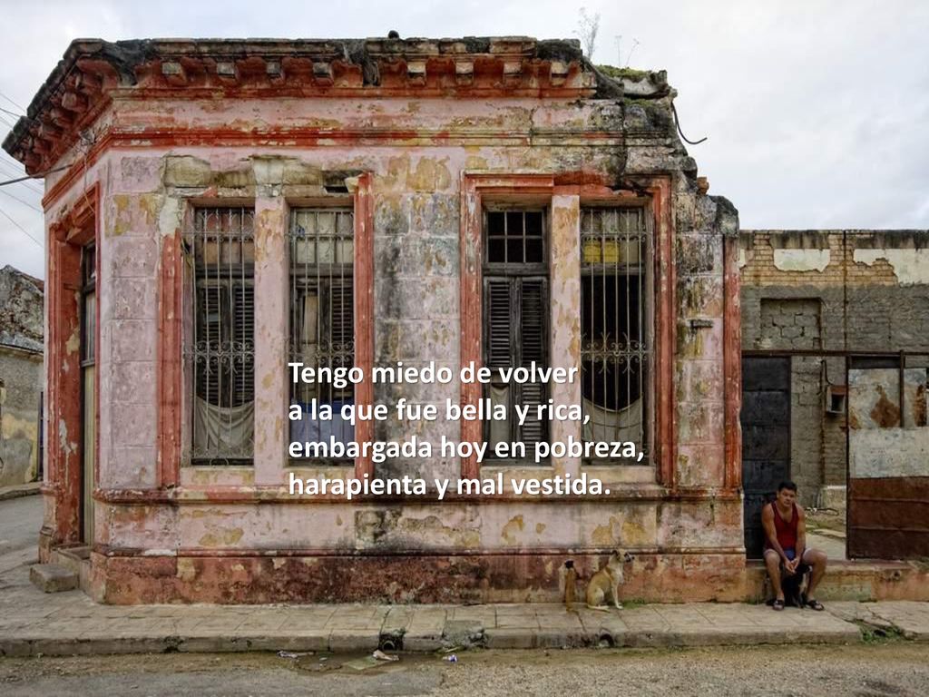 Tengo miedo de volver a la que fue bella y rica, embargada hoy en pobreza, harapienta y mal vestida.