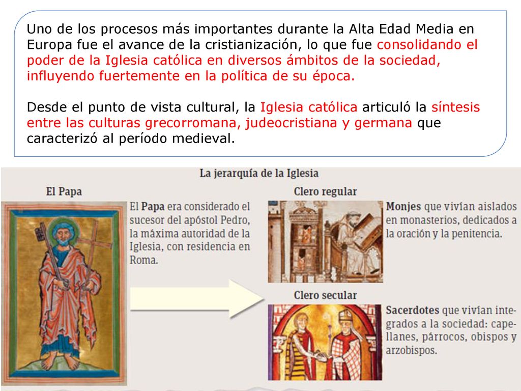 Uno de los procesos más importantes durante la Alta Edad Media en Europa fue el avance de la cristianización, lo que fue consolidando el poder de la Iglesia católica en diversos ámbitos de la sociedad, influyendo fuertemente en la política de su época.