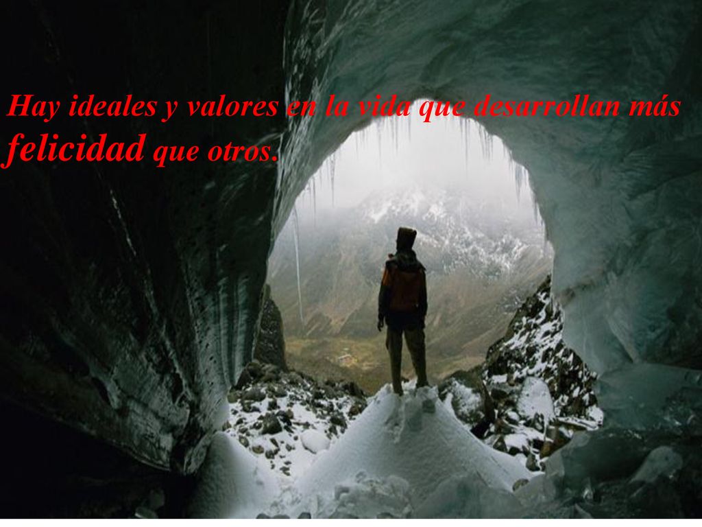 Hay ideales y valores en la vida que desarrollan más