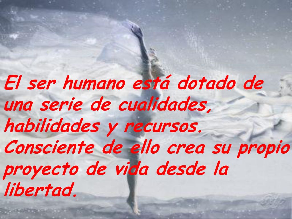 El ser humano está dotado de una serie de cualidades, habilidades y recursos.