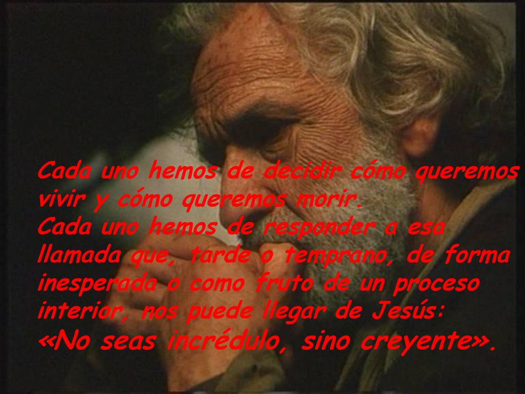 Cada uno hemos de decidir cómo queremos vivir y cómo queremos morir