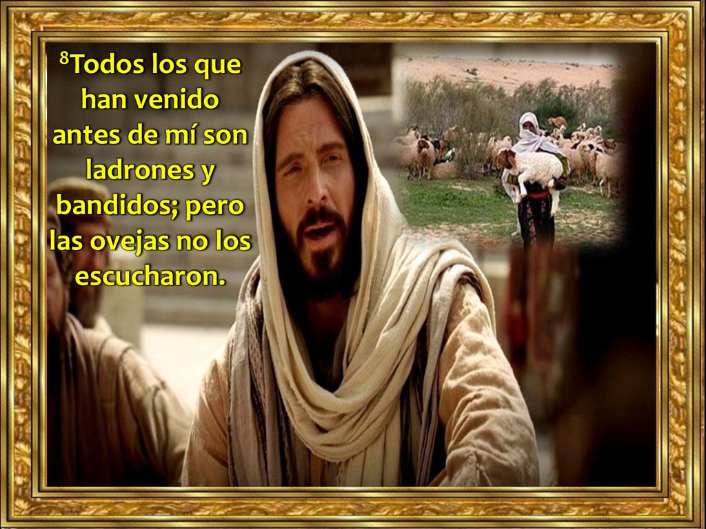 8Todos los que han venido antes de mí son ladrones y bandidos; pero las ovejas no los escucharon.