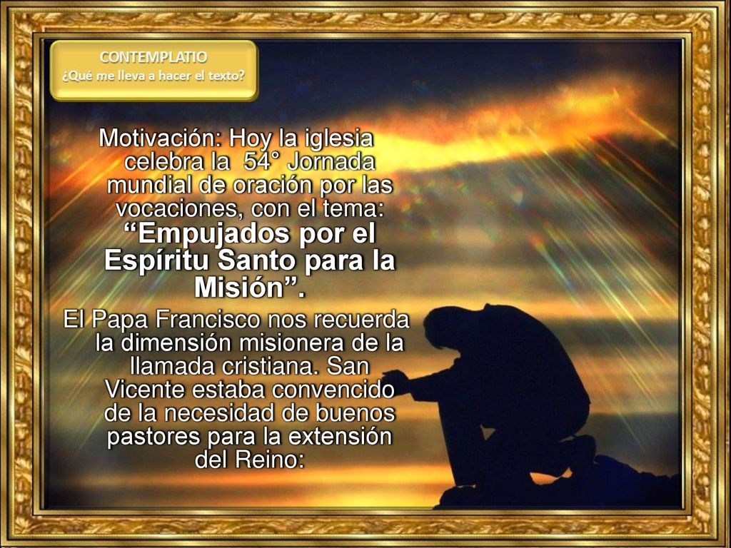 Motivación: Hoy la iglesia celebra la 54° Jornada mundial de oración por las vocaciones, con el tema: Empujados por el Espíritu Santo para la Misión .