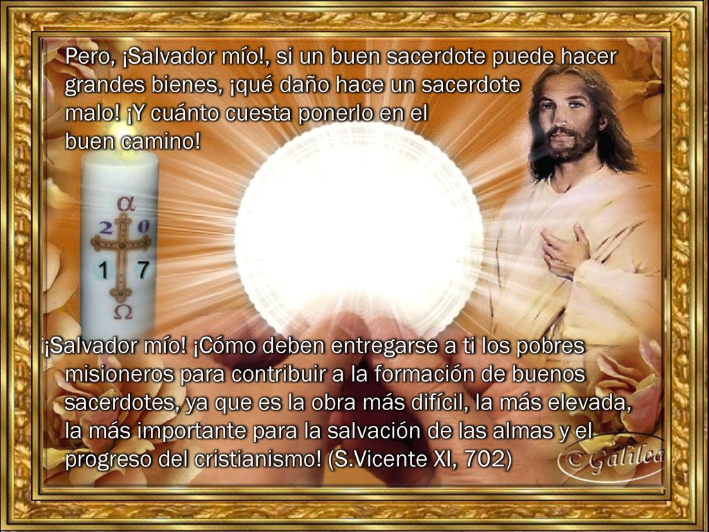 Pero, ¡Salvador mío!, si un buen sacerdote puede hacer grandes bienes, ¡qué daño hace un sacerdote malo! ¡Y cuánto cuesta ponerlo en el buen camino!