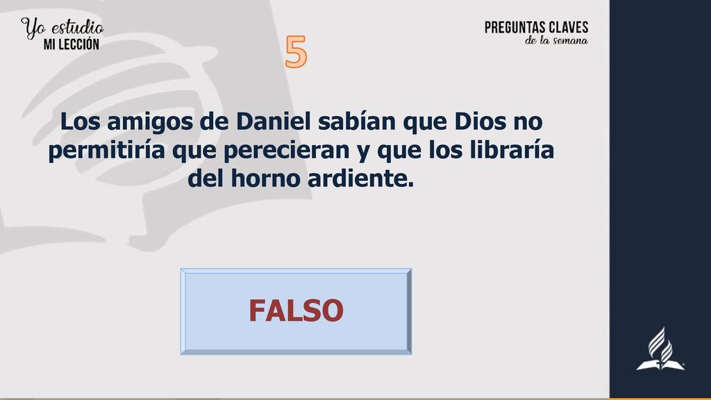 5 Los amigos de Daniel sabían que Dios no permitiría que perecieran y que los libraría del horno ardiente.