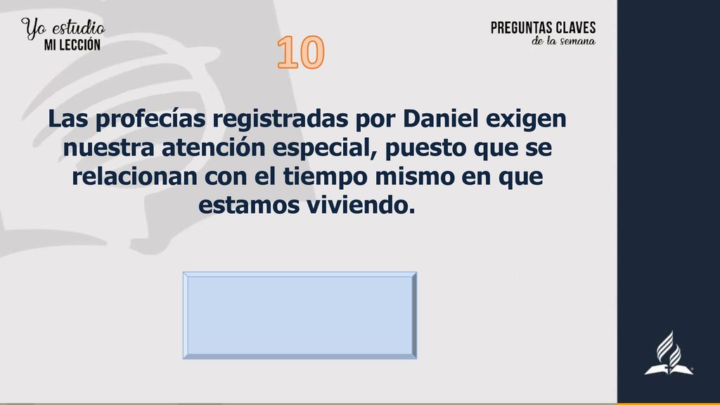 10 Las profecías registradas por Daniel exigen nuestra atención especial, puesto que se relacionan con el tiempo mismo en que estamos viviendo.