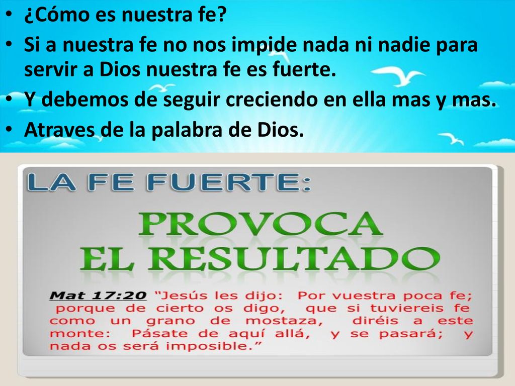 ¿Cómo es nuestra fe Si a nuestra fe no nos impide nada ni nadie para servir a Dios nuestra fe es fuerte.