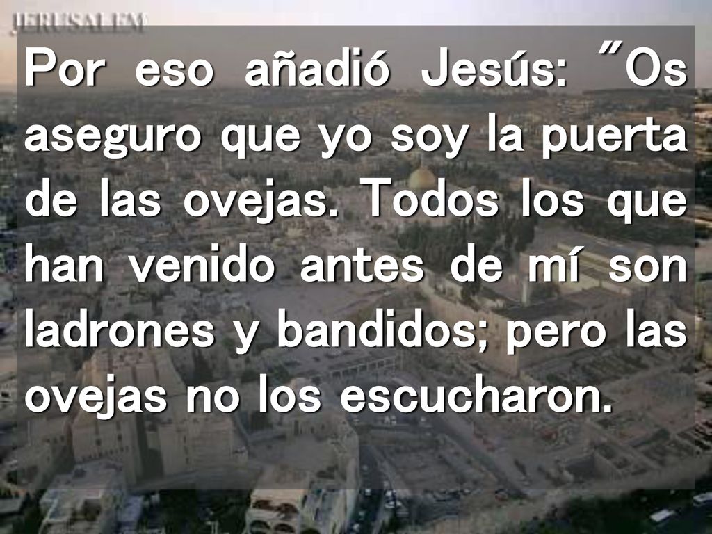 Por eso añadió Jesús: Os aseguro que yo soy la puerta de las ovejas