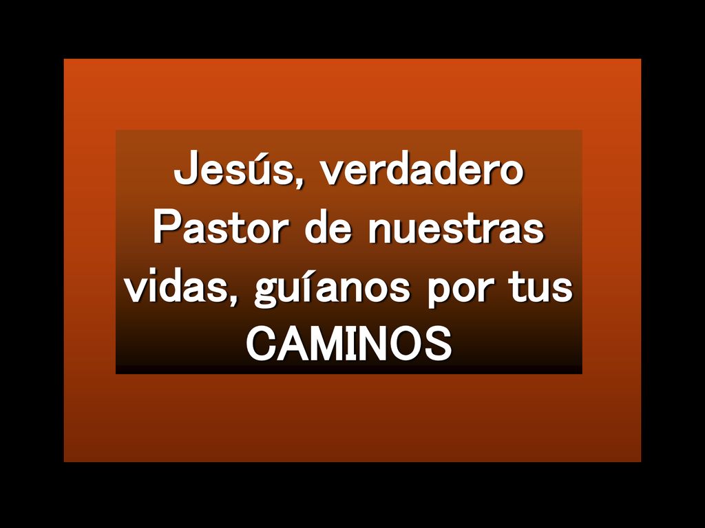 Jesús, verdadero Pastor de nuestras vidas, guíanos por tus CAMINOS