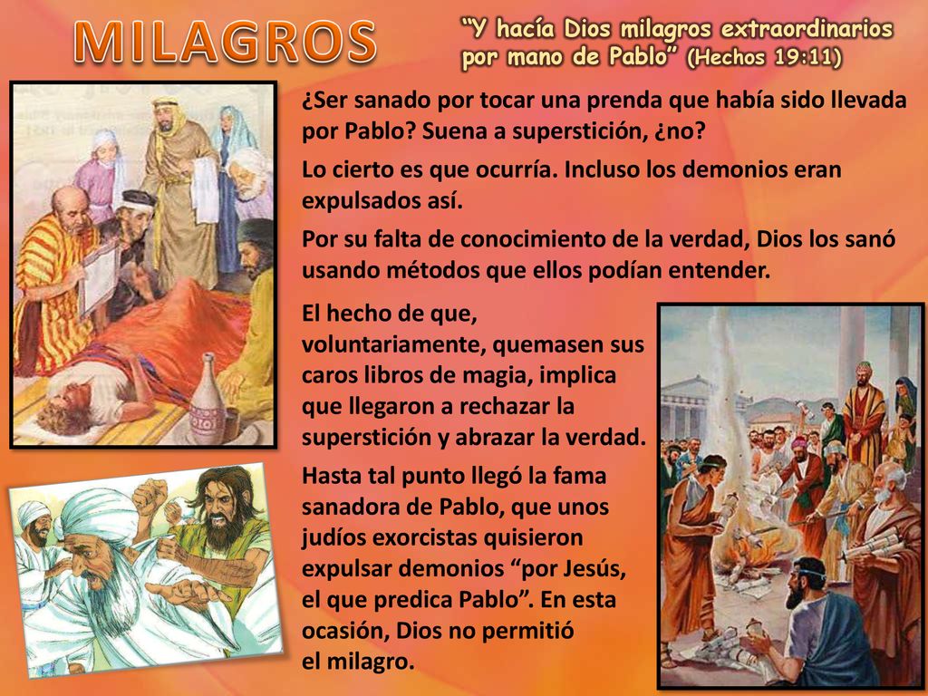 MILAGROS Y hacía Dios milagros extraordinarios por mano de Pablo (Hechos 19:11)