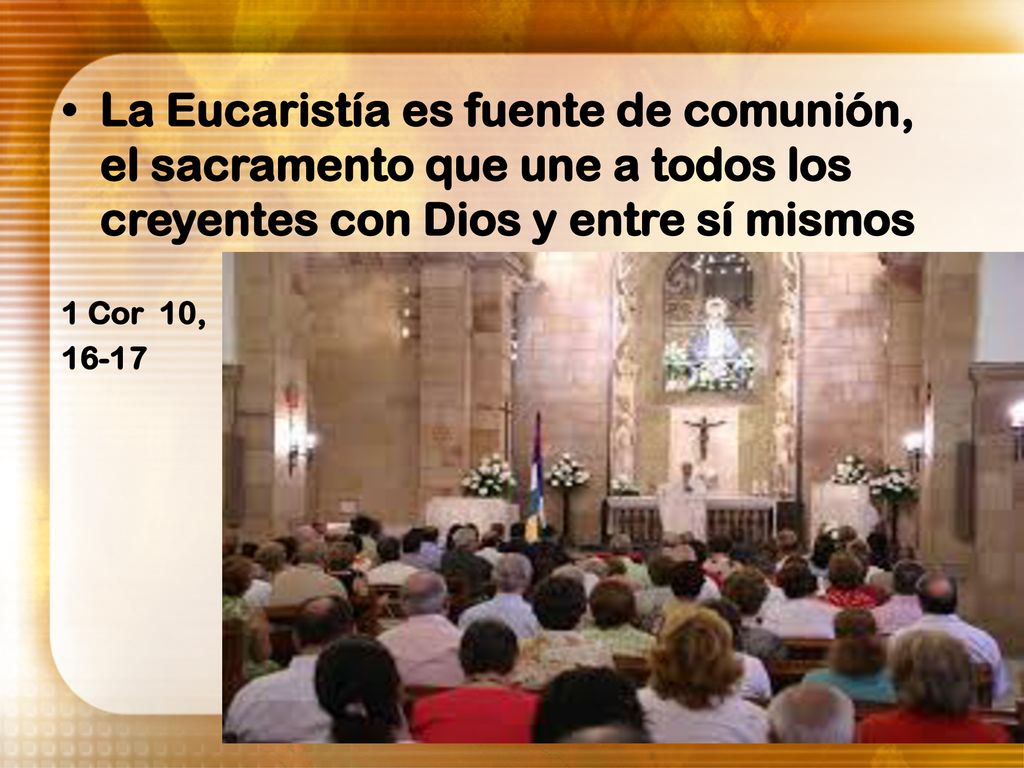 La Eucaristía es fuente de comunión, el sacramento que une a todos los creyentes con Dios y entre sí mismos