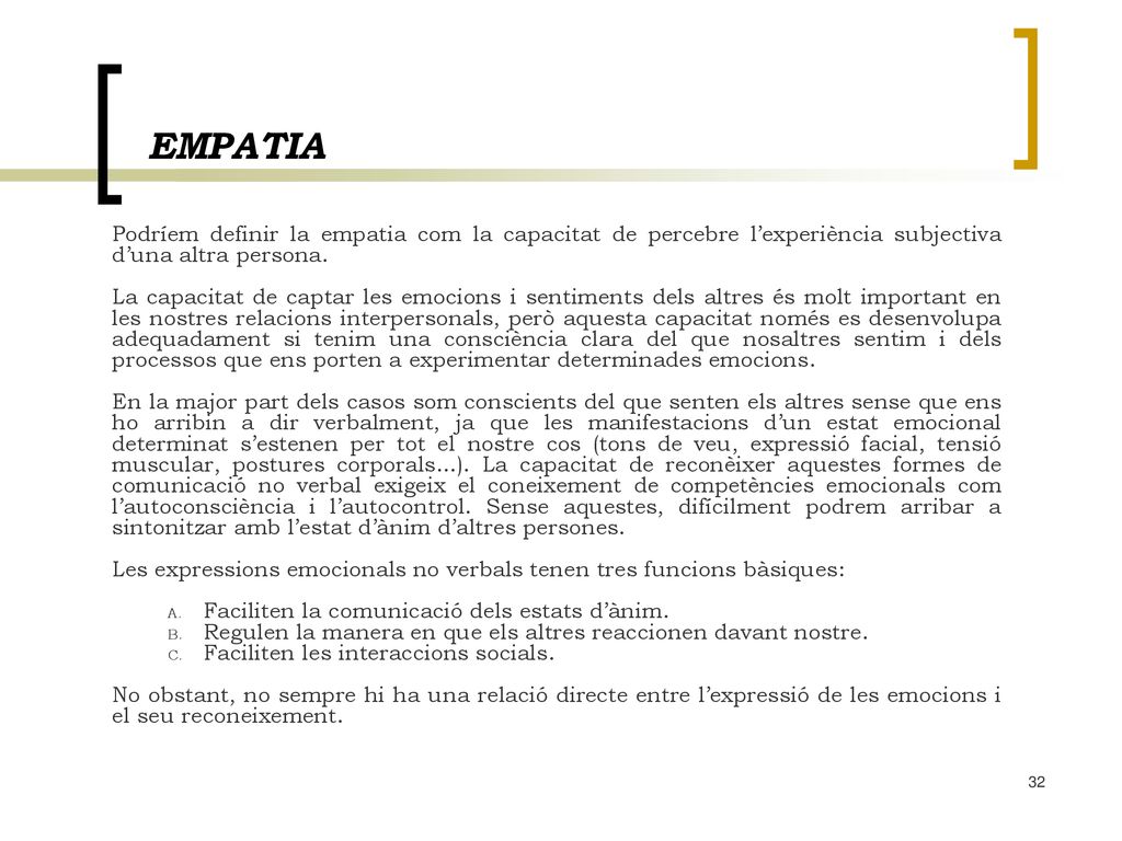 EMPATIA Podríem definir la empatia com la capacitat de percebre l’experiència subjectiva d’una altra persona.