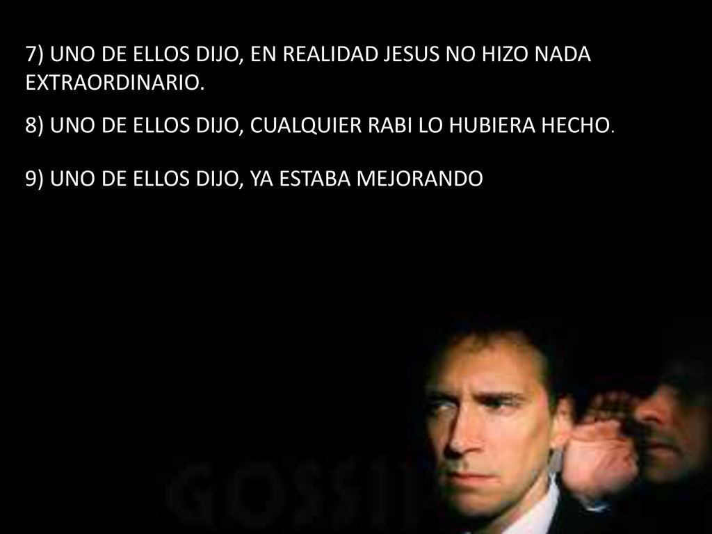 7) UNO DE ELLOS DIJO, EN REALIDAD JESUS NO HIZO NADA EXTRAORDINARIO.