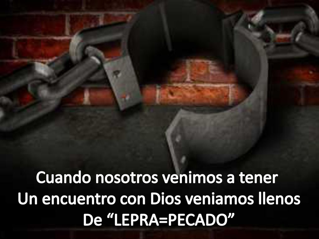 Cuando nosotros venimos a tener Un encuentro con Dios veniamos llenos