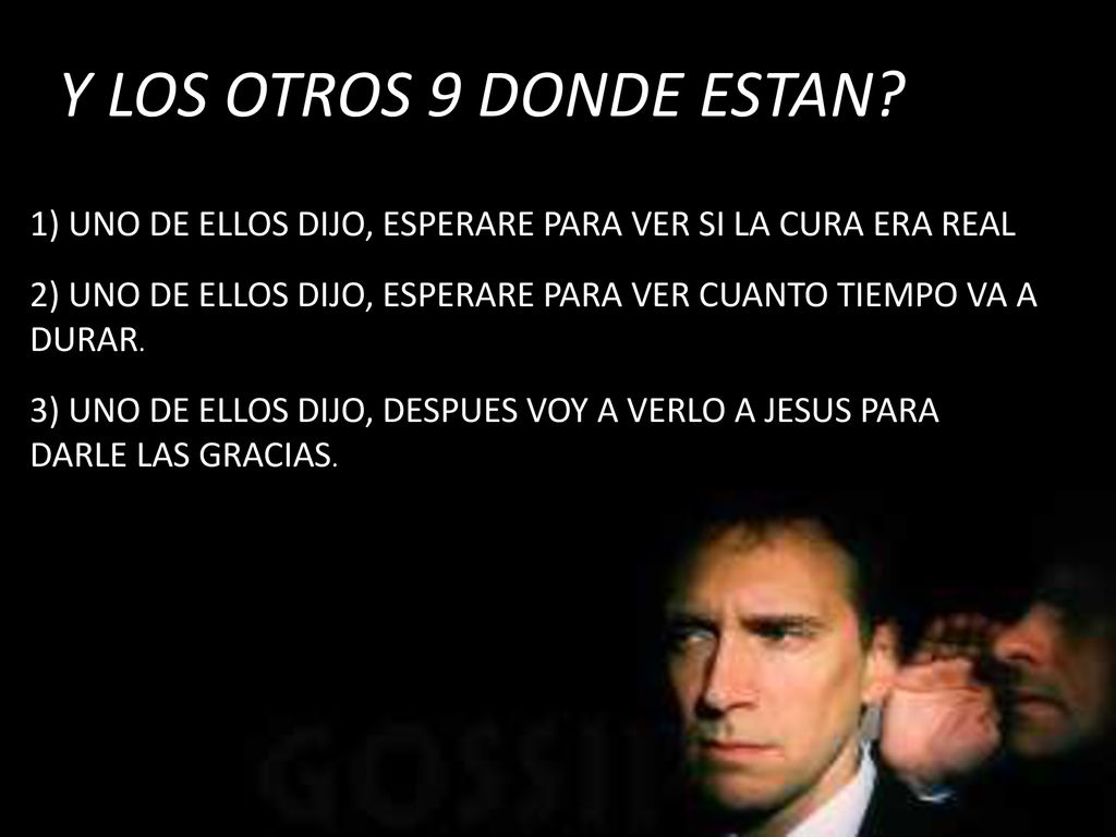 Y LOS OTROS 9 DONDE ESTAN 1) UNO DE ELLOS DIJO, ESPERARE PARA VER SI LA CURA ERA REAL)