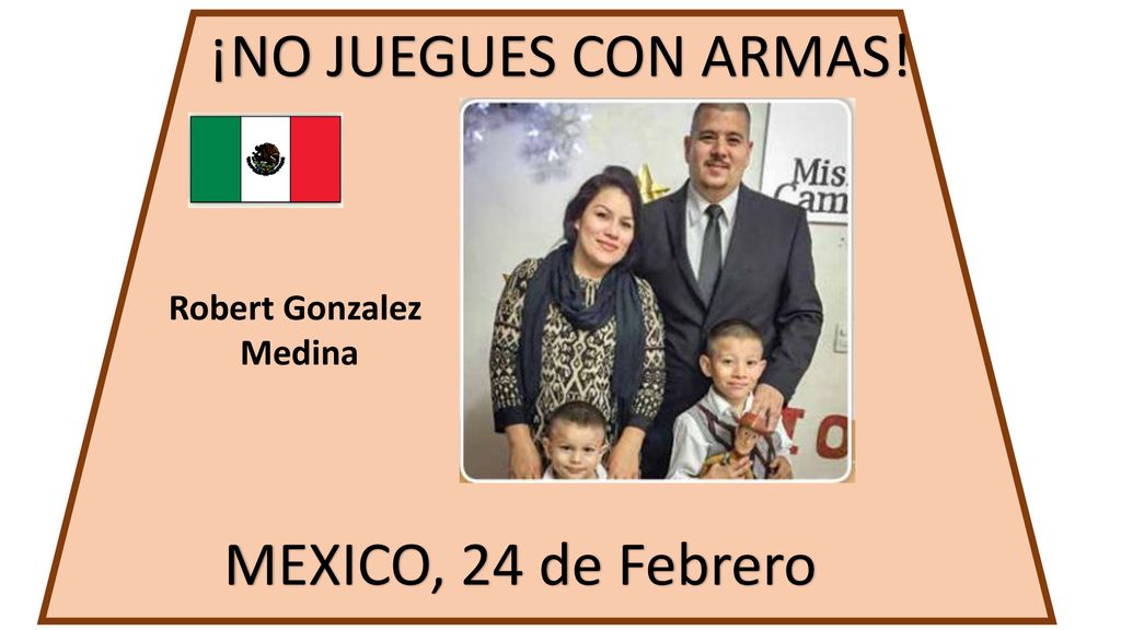 ¡NO JUEGUES CON ARMAS! Robert Gonzalez Medina MEXICO, 24 de Febrero