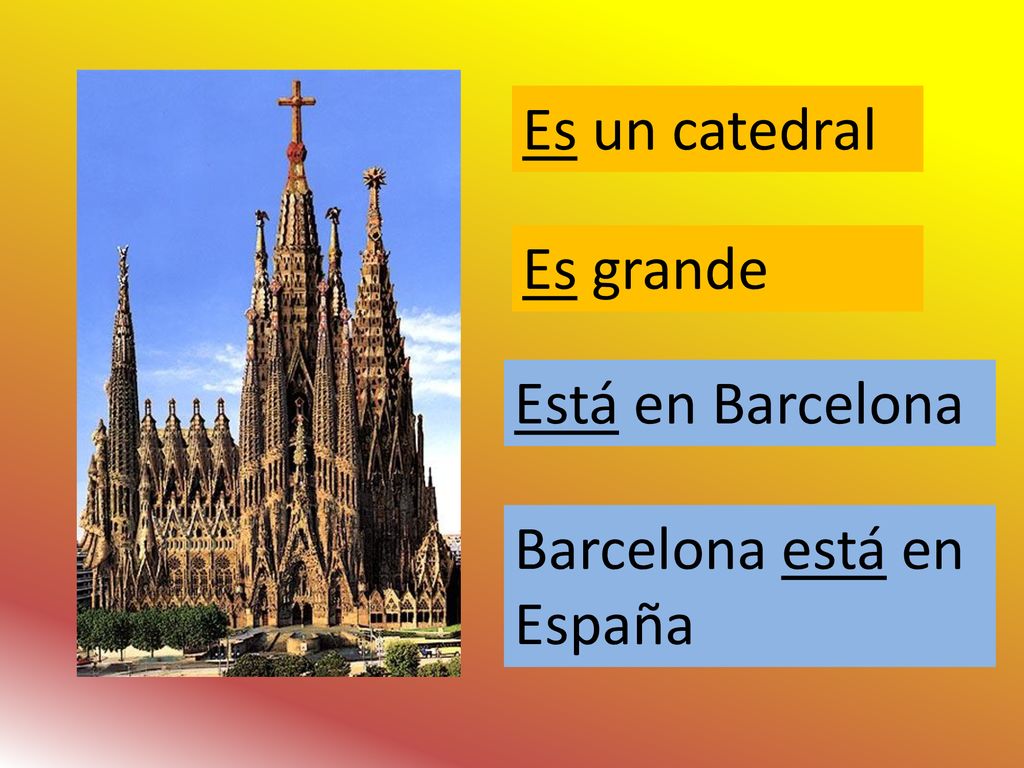 Es un catedral Es grande Está en Barcelona Barcelona está en España