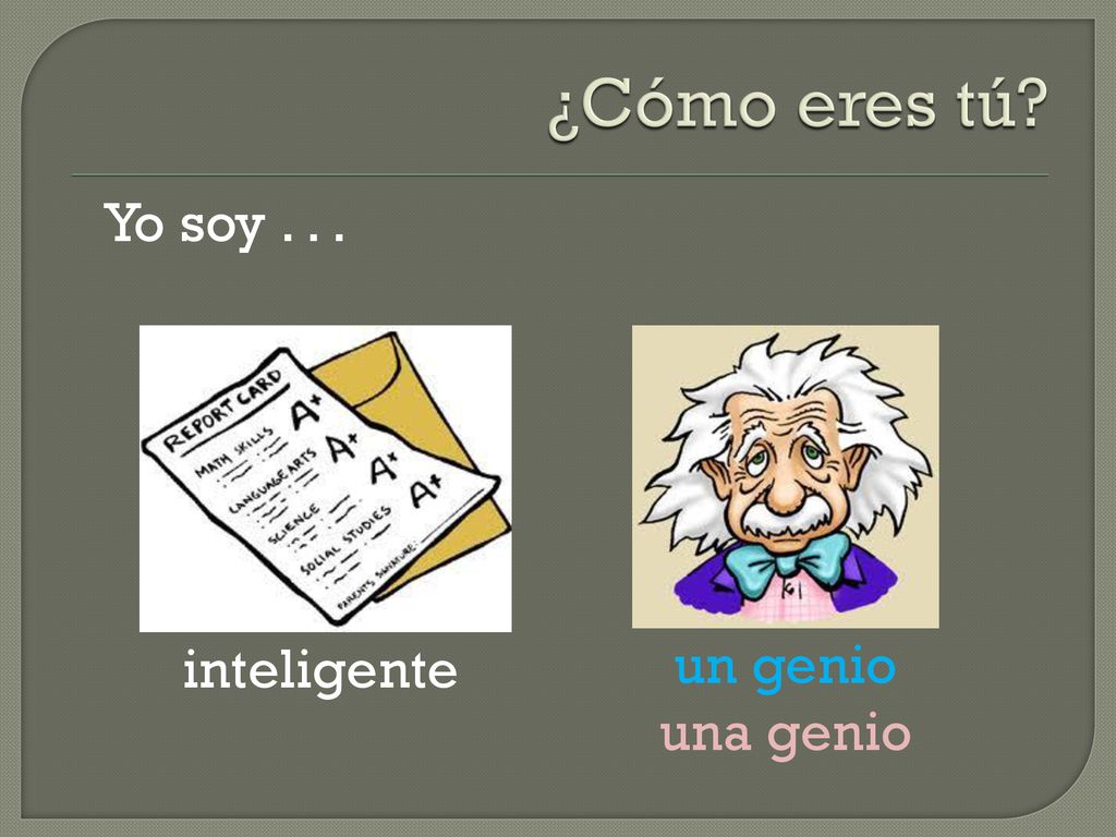 ¿Cómo eres tú Yo soy inteligente un genio una genio