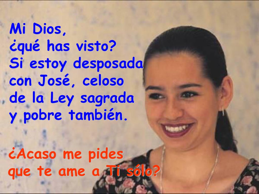 Mi Dios, ¿qué has visto Si estoy desposada con José, celoso de la Ley sagrada y pobre también.