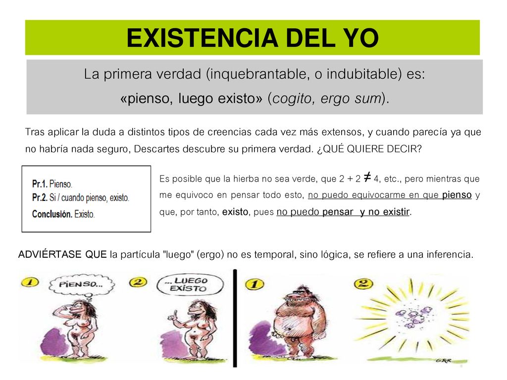 EXISTENCIA DEL YO La primera verdad (inquebrantable, o indubitable) es: «pienso, luego existo» (cogito, ergo sum).