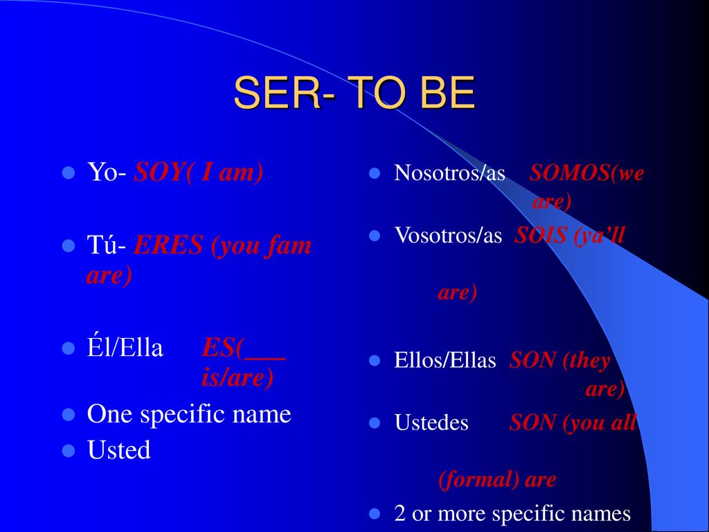 SER- TO BE Yo- SOY( I am) Tú- ERES (you fam are)