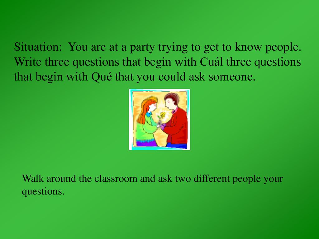 Situation: You are at a party trying to get to know people
