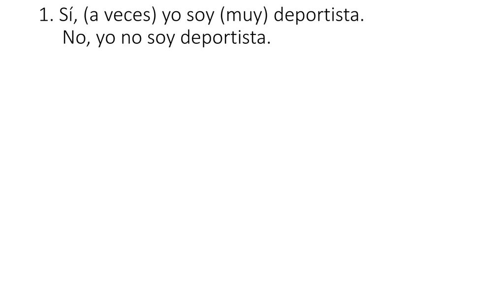 1. Sí, (a veces) yo soy (muy) deportista. No, yo no soy deportista.