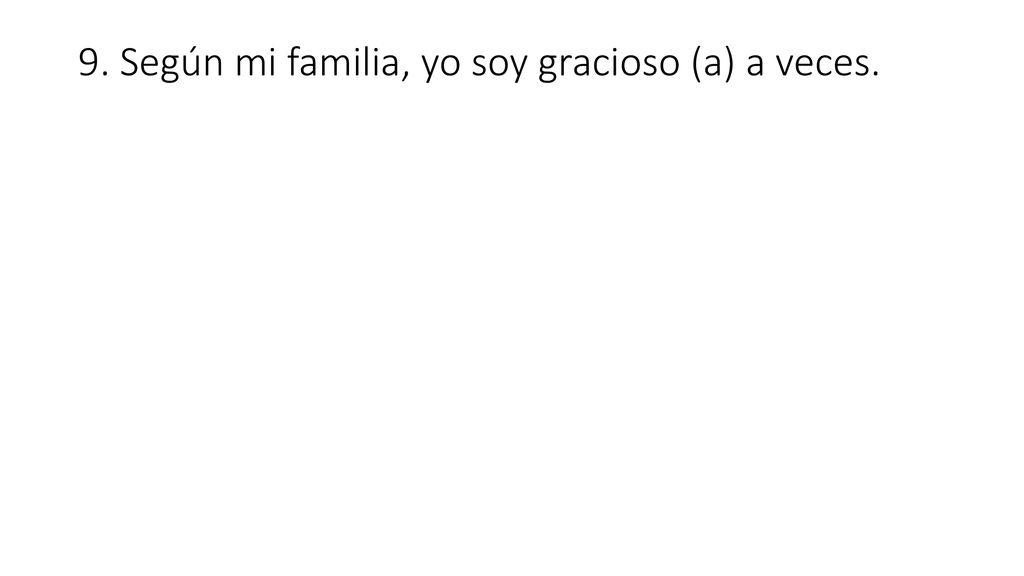 9. Según mi familia, yo soy gracioso (a) a veces.