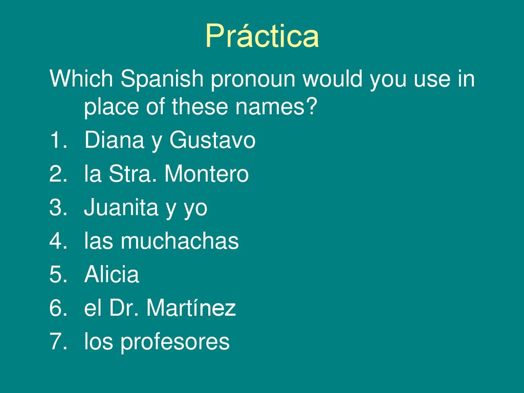 Práctica Which Spanish pronoun would you use in place of these names