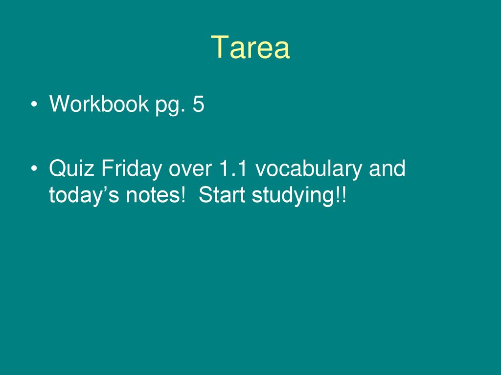 Tarea Workbook pg. 5 Quiz Friday over 1.1 vocabulary and today’s notes! Start studying!!